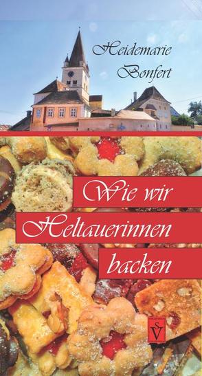 Wie wir Heltauerinnen backen von Baumgärtner,  Wilhelm Andreas, Bonfert,  Heidemarie