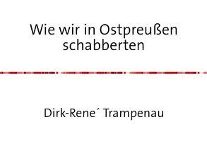 Wie wir in Ostpreußen schabberten von Trampenau,  Dirk Rene