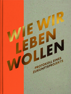 Wie wir leben wollen von Mayer,  Christian, Riegler,  Günter, Stadt Graz Kulturamt / Büro Graz Kulturjahr 2020