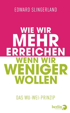 Wie wir mehr erreichen, wenn wir weniger wollen von Kleinschmidt,  Bernhard, Slingerland,  Edward