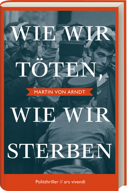 Wie wir töten, wie wir sterben – Shortlist Crime Cologne Award 2022 von Arndt,  Martin von