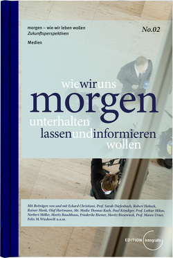 wie wir uns morgen unterhalten lassen und informieren wollen von Christiani,  Eckard, Diefenbach,  Prof. Sarah, Habeck,  Robert, Hank,  Rainer, Hartmann,  Olaf, Koch,  Mr. Media Thomas, Lieb,  Christian, Mikos,  Prof. Lothar, Möller,  Norbert, Rauchhaus,  Moritz, Riemer,  Friederike, Riesewieck,  Moritz, Urner,  Prof. Maren, Wieduwilt,  Felix M.