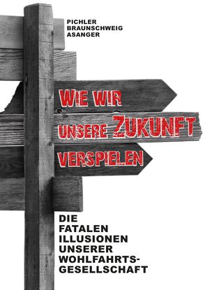 Wie wir unsere Zukunft verspielen von Asanger,  Michael, Braunschweig,  Christoph, Pichler,  Bernhard