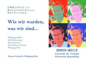 Wie wir wurden, was wir sind… von Burger,  Maximilian, Denzinger,  Stefan, Fritsche,  Hans M, Ganzer,  Roman, Otto,  Wolfgang, Rössler,  Wolfgang, Wirth,  Manfred, Wullich,  Bernd