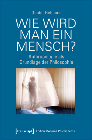 Wie wird man ein Mensch? von Gebauer,  Gunter