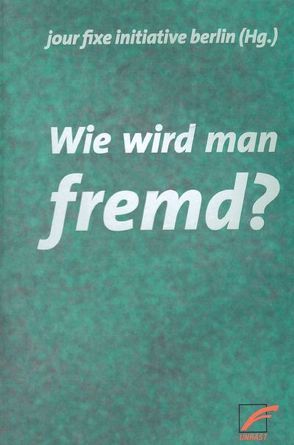 Wie wird man fremd? von Dietrich,  Helmut, Gregory,  Stephan, Holz,  Klaus, Koltan,  Michael, Magiros,  Angelika, Müller,  Elfriede, Pritsch,  Silvia, Steyerl,  Hito, Traverso,  Enzo, Wünsch,  Ela