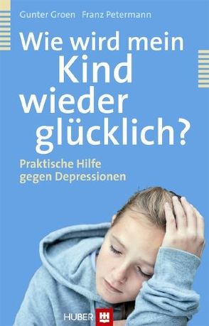 Wie wird mein Kind wieder glücklich? von Groen,  Gunter, Petermann,  Franz