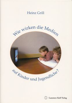 Wie wirken die Medien auf Kinder und Jugendliche? von Grill,  Heinz