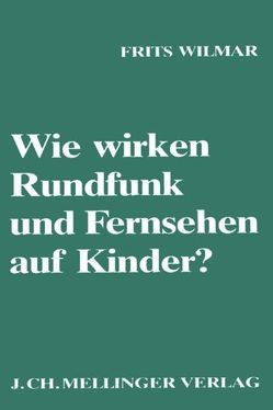 Wie wirken Rundfunk und Fernsehen auf Kinder? von Wilmar,  Frits