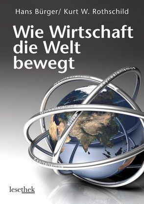 Wie Wirtschaft die Welt bewegt von Bürger,  Hans, Rothschild,  Kurt W