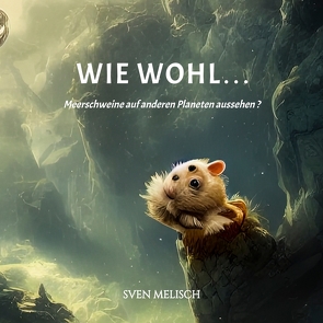 Wie wohl…Meerschweine auf anderen Planeten aussehen ? Bildband von Melisch,  Sven