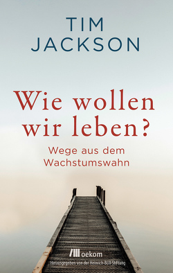 Wie wollen wir leben? von Jackson,  Tim, Leipprand,  Eva