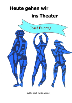 Heute gehen wir ins Theater von Feiertag,  Josef