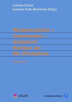 Wiederherstellen – Unterbrechen – Verändern? Politiken der (Re-)Produktion von Onnen,  Corinna, Rode-Breymann,  Susanne