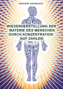 Wiederherstellung der Materie des Menschen durch Konzentration auf Zahlen – Teil 1 von Grabovoi,  Grigori