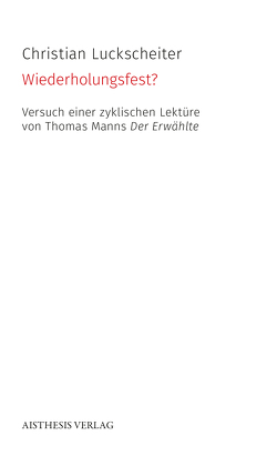 Wiederholungsfest? Versuch einer zyklischen Lektüre von Thomas Manns Der Erwählte von Luckscheiter,  Christian