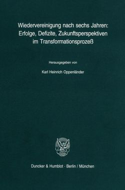 Wiedervereinigung nach sechs Jahren: Erfolge, Defizite, Zukunftsperspektiven im Transformationsprozeß. von Oppenländer,  Karl Heinrich