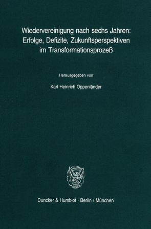 Wiedervereinigung nach sechs Jahren: Erfolge, Defizite, Zukunftsperspektiven im Transformationsprozeß. von Oppenländer,  Karl Heinrich