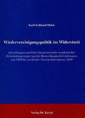 Wiedervereinigungspolitik im Widerstreit. Einwirkungen und Einwirkungsversuche westdeutscher Entscheidungsträger auf die Deutschlandpolitik Adenauers von 1949 bis zur Genfer Viermächtekonferenz 1959 von Hahn,  Karl E