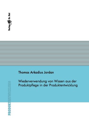 Wiederverwendung von Wissen aus der Produktpflege in der Produktentwicklung von Jordan,  Thomas Arkadius