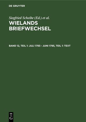 Wielands Briefwechsel / Juli 1793 – Juni 1795, Teil 1: Text von Gerlach,  Klaus