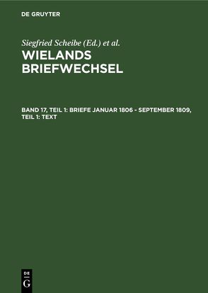 Wielands Briefwechsel / Briefe Januar 1806 – September 1809, Teil 1: Text von Scheibe,  Siegfried