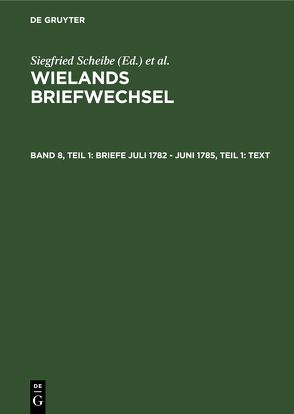 Wielands Briefwechsel / Briefe Juli 1782 – Juni 1785, Teil 1: Text von Schneider,  Annerose