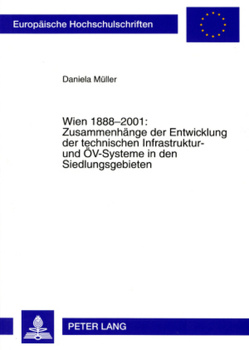 Wien 1888-2001: Zusammenhänge der Entwicklung der technischen Infrastruktur- und ÖV-Systeme in den Siedlungsgebieten von Müller,  Daniela