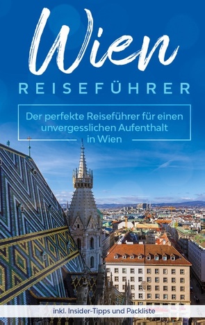 Wien Reiseführer: Der perfekte Reiseführer für einen unvergesslichen Aufenthalt in Wien inkl. Insider-Tipps und Packliste von Loerts,  Amelie