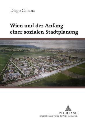 Wien und der Anfang einer sozialen Stadtplanung von Caltana,  Diego