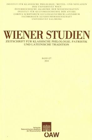 Wiener Studien. Zeitschrift für Klassische Philologie, Patristik und Lateinische Tradition / Wiener Studien – Zeitschrift für Klassische Philologie, Patristik und Lateinische Tradition Band 127/2014 von Institut für Klassische Philologie der Universität Wien