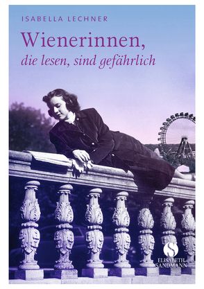 Wienerinnen, die lesen, sind gefährlich von Lechner,  Isabella