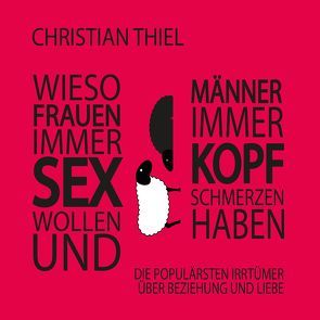 Wieso Frauen immer Sex wollen und Männer immer Kopfschmerzen haben von Denk,  Andreas, Thiel,  Christian