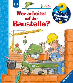 Wieso? Weshalb? Warum? junior, Band 55: Wer arbeitet auf der Baustelle? von Erne,  Andrea, Metzger,  Wolfgang