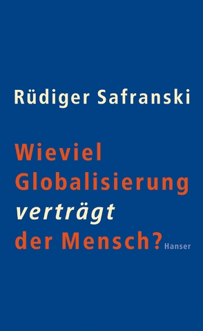 Wieviel Globalisierung verträgt der Mensch? von Safranski,  Rüdiger