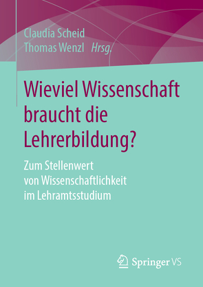 Wieviel Wissenschaft braucht die Lehrerbildung? von Scheid,  Claudia, Wenzl,  Thomas