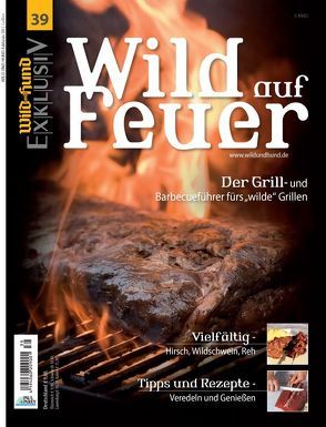 WILD UND HUND Exklusiv Nr. 39: Wild auf Feuer von Redaktion ,  Wild und Hund