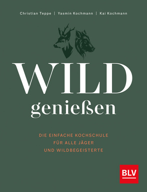 Wild genießen von Kochmann,  Kai, Kochmann,  Yasmin, Teppe,  Christian