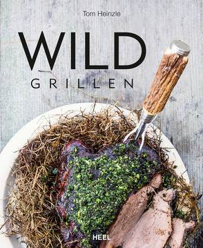 Wild grillen von Heinzle,  Tom, Tom Heinzle