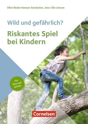 Wild und gefährlich? Riskantes Spiel bei Kindern von Engelking,  Antje, Hansen Sandseter,  Ellen Beate, Jensen,  Jens-Ole, Kessler,  Annette