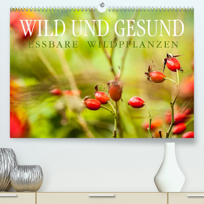 WILD UND GESUND Essbare Wildpflanzen (Premium, hochwertiger DIN A2 Wandkalender 2022, Kunstdruck in Hochglanz) von Wuchenauer - Pixelrohkost,  Markus