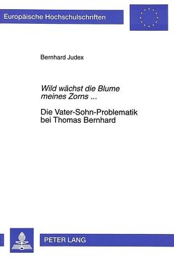 «Wild wächst die Blume meines Zorns…»- Die Vater-Sohn-Problematik bei Thomas Bernhard von Judex,  Bernhard