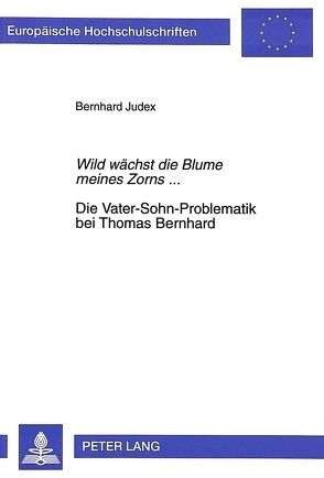 «Wild wächst die Blume meines Zorns…»- Die Vater-Sohn-Problematik bei Thomas Bernhard von Judex,  Bernhard