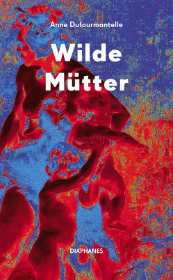 Wilde Mütter von Dufourmantelle,  Anne, Gast,  Luzia