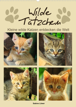 Wilde Tätzchen – Kleine wilde Katzen entdecken die Welt (Wandkalender 2022 DIN A2 hoch) von Löwer,  Sabine