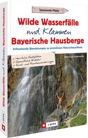 Wilde Wasserfälle und Klammen in den Bayerischen Hausbergen von Bahnmüller,  Wilfried und Lisa