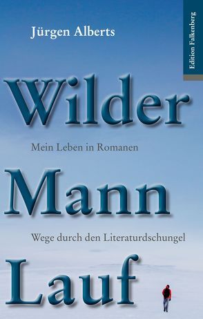 Wilder Mann Lauf. Mein Leben in Romanen. von Alberts,  Jürgen