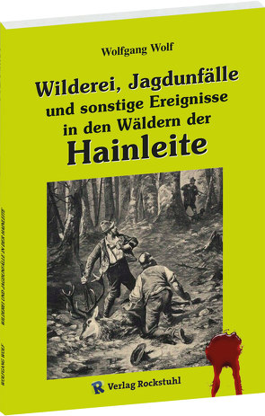 Wilderei, Jagdunfälle und sonstige Ereignisse in den Wäldern der Hainleite von Wolf,  Wolfgang