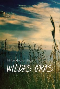 Wildes Gras von Sieber,  Miriam Gudrun