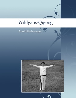 Wildgans-Qigong von Fischwenger,  Armin Wildgans-Qigong von Fischwenger,  Armin